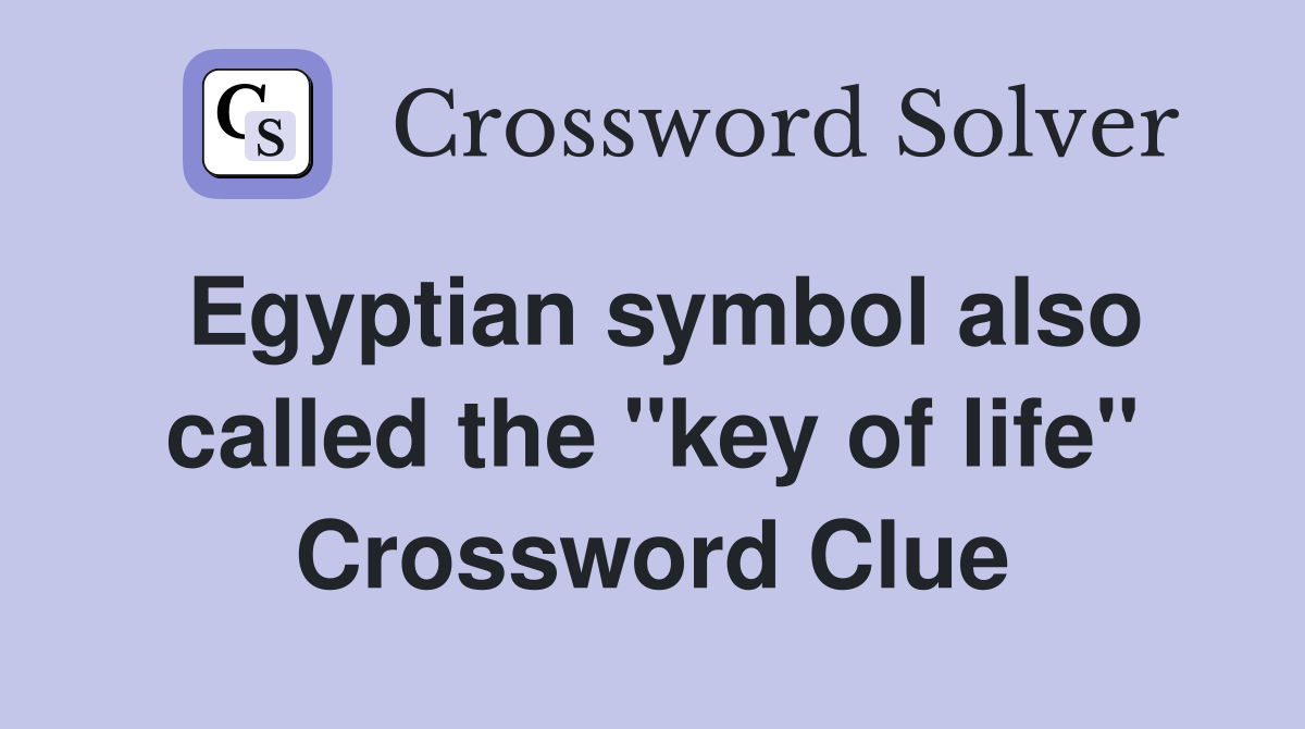 Egyptian symbol also called the "key of life" Crossword Clue Answers